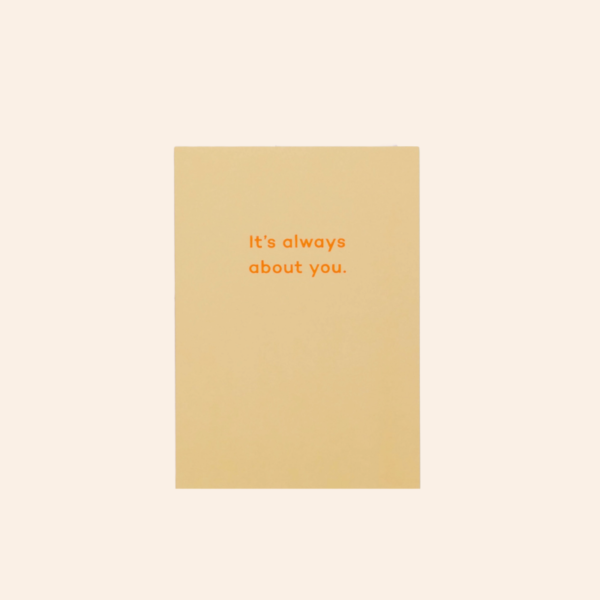 It's Always About You Card